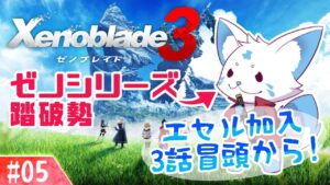 【ゼノブレイド3】ゼノシリーズ踏破狐と行くゼノ集大成！【#05】