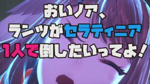 おいノア、ランツがセラティニア1人で倒したいってよ！