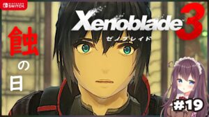 【ゼノブレイド3】脱出作戦～蝕の日！涙と興奮の嵐メインストーリー第5話【女性実況/Vtuber】#19