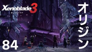 84【ゼノブレイド3】いざオリジン突入！【ネタバレ注意】